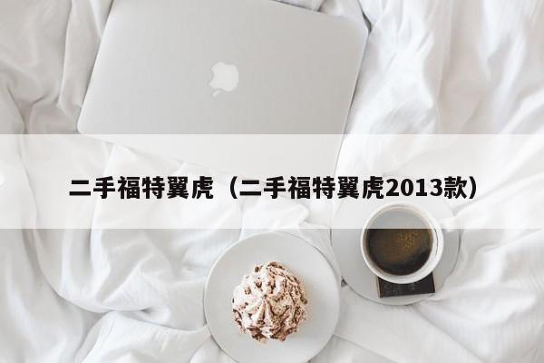 二手福特翼虎（二手福特翼虎2013款）