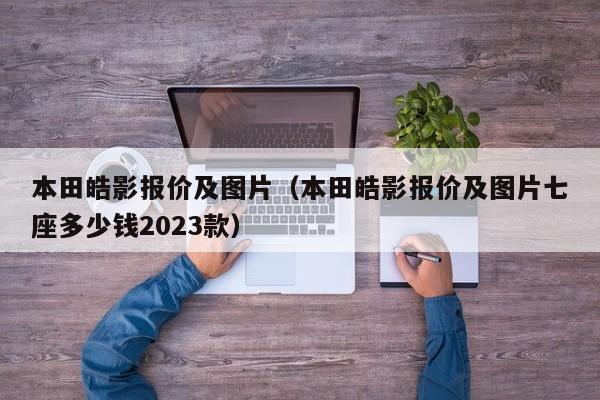 本田皓影报价及图片（本田皓影报价及图片七座多少钱2023款）