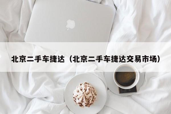 北京二手车捷达（北京二手车捷达交易市场）