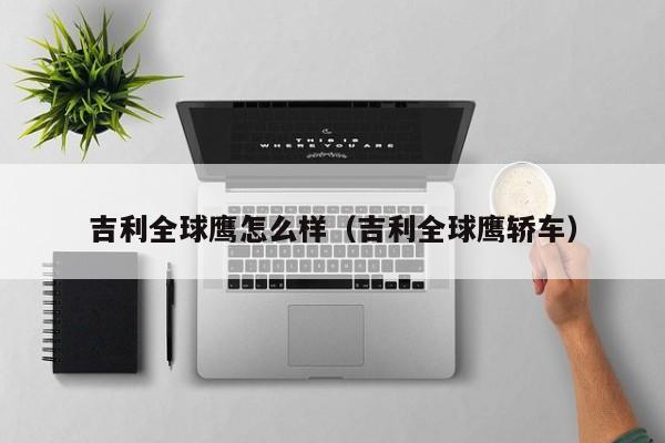 吉利全球鹰怎么样（吉利全球鹰轿车）