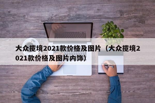 大众揽境2021款价格及图片（大众揽境2021款价格及图片内饰）