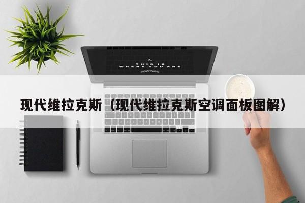 现代维拉克斯（现代维拉克斯空调面板图解）