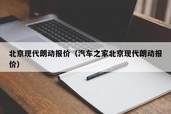 北京现代朗动报价（汽车之家北京现代朗动报价）