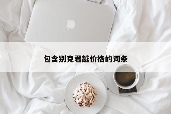 包含别克君越价格的词条