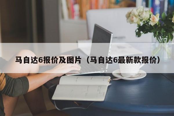 马自达6报价及图片（马自达6最新款报价）