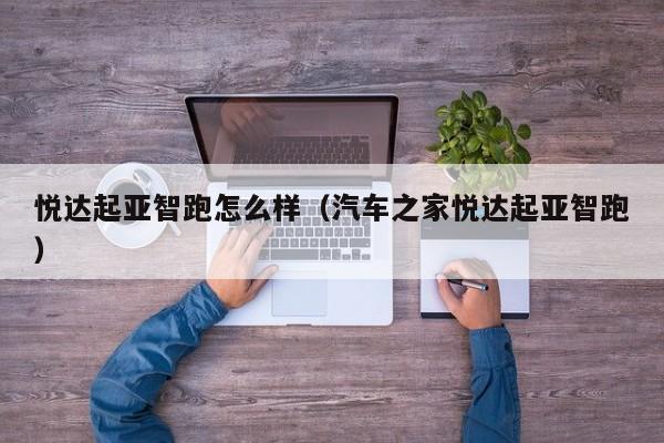 悦达起亚智跑怎么样（汽车之家悦达起亚智跑）