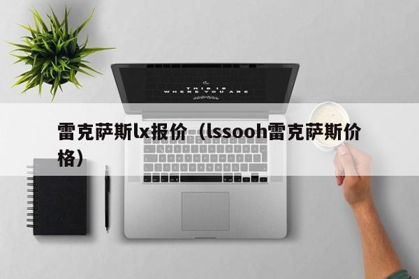 雷克萨斯lx报价（lssooh雷克萨斯价格）