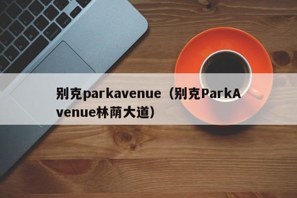 别克parkavenue（别克ParkAvenue林荫大道）