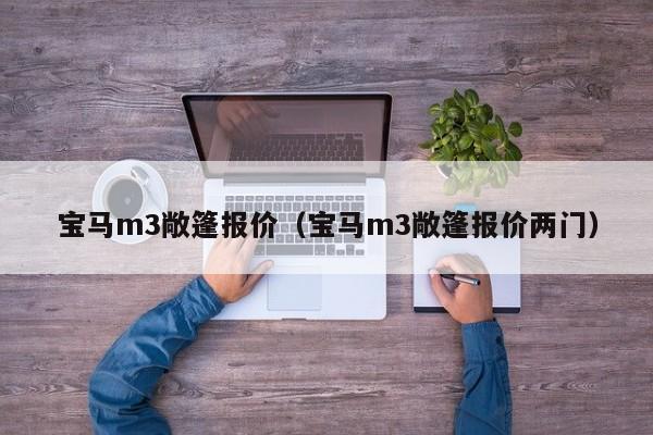 宝马m3敞篷报价（宝马m3敞篷报价两门）