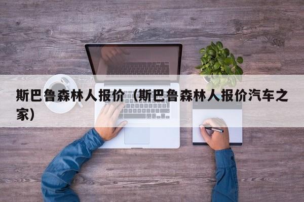 斯巴鲁森林人报价（斯巴鲁森林人报价汽车之家）