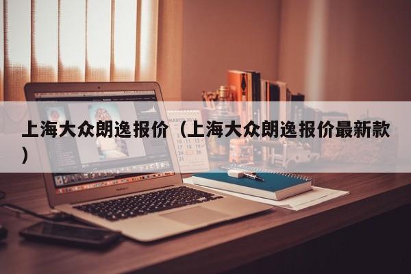 上海大众朗逸报价（上海大众朗逸报价最新款）