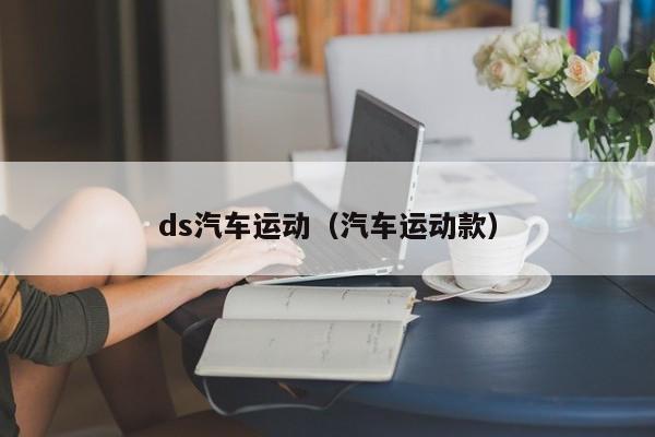 ds汽车运动（汽车运动款）
