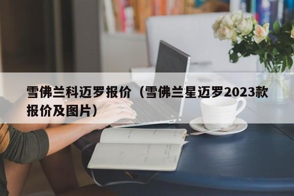 雪佛兰科迈罗报价（雪佛兰星迈罗2023款报价及图片）