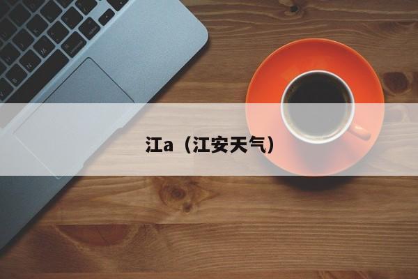 江a（江安天气）