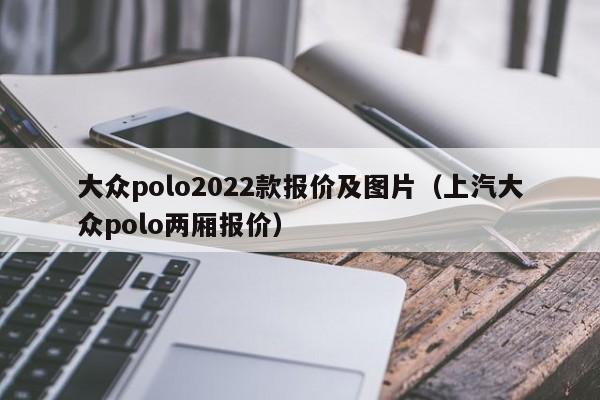 大众polo2022款报价及图片（上汽大众polo两厢报价）