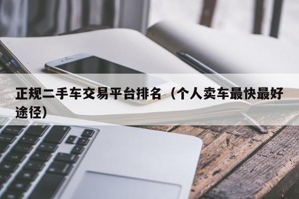 正规二手车交易平台排名（个人卖车最快最好途径）